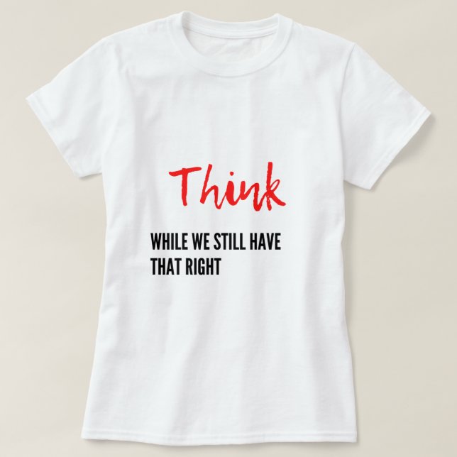 Tänka medan vi fortfarande har den Högerna som ska T Shirt (Design framsida)