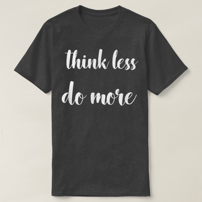 Tänka mindre, gör mer inspirerande motivation cita t shirt (Design framsida)
