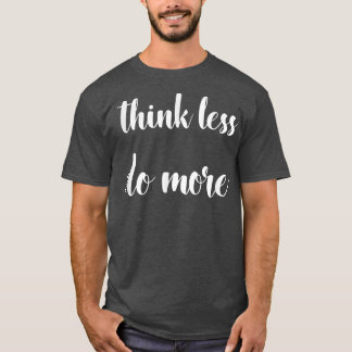 Tänka mindre, gör mer inspirerande motivation cita t shirt