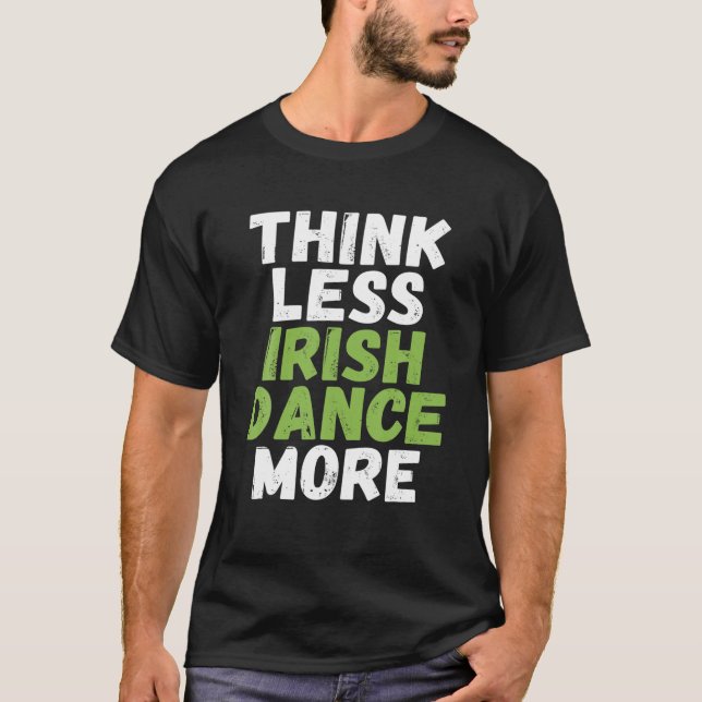 Tänka Mindre Irish Dance More Irish Dancer T Shirt (Framsida)