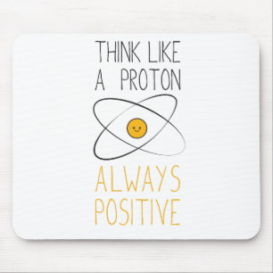 Tänka som ett proton, alltid positivt:) musmatta