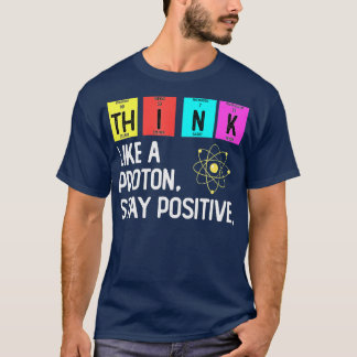 Tänka som ett Proton och behålla en positiv forskn T Shirt