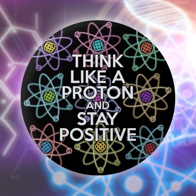 Tänka som ett proton och förbli positiv knapp (Think Like A Proton And Stay Positive Fun Quote Button)
