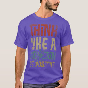 Tänka som ett proton och vara en positiv vetenskap t shirt