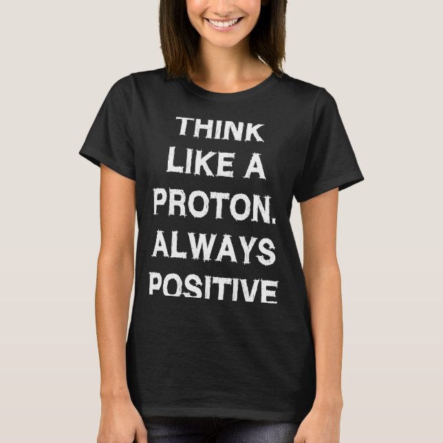Tänka som proton Alltid Positive Say Physics T Shirt (Framsida)