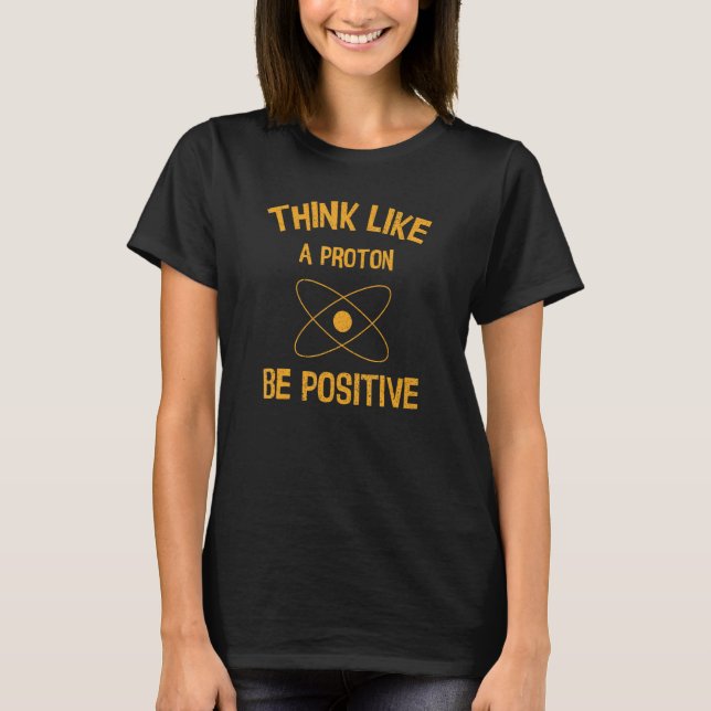 Tänka som Proton BE Positive FUNNY Science Nerd T Shirt (Framsida)