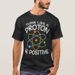Tänka som Proton Be Positive - Science T Shirt<br><div class="desc">Tänka som Proton Be Positive - Science</div>