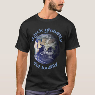 Tänkan globalt, agerar lokalt T-tröja T Shirt