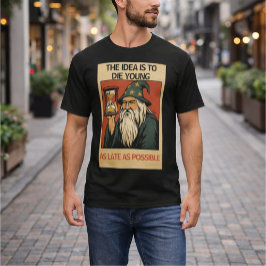 ”Tanken är att dö ung så sent som möjligt” T Shirt