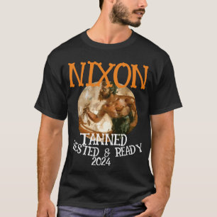 Tanned Rested & Redo NIXON 2024 President T Shirt