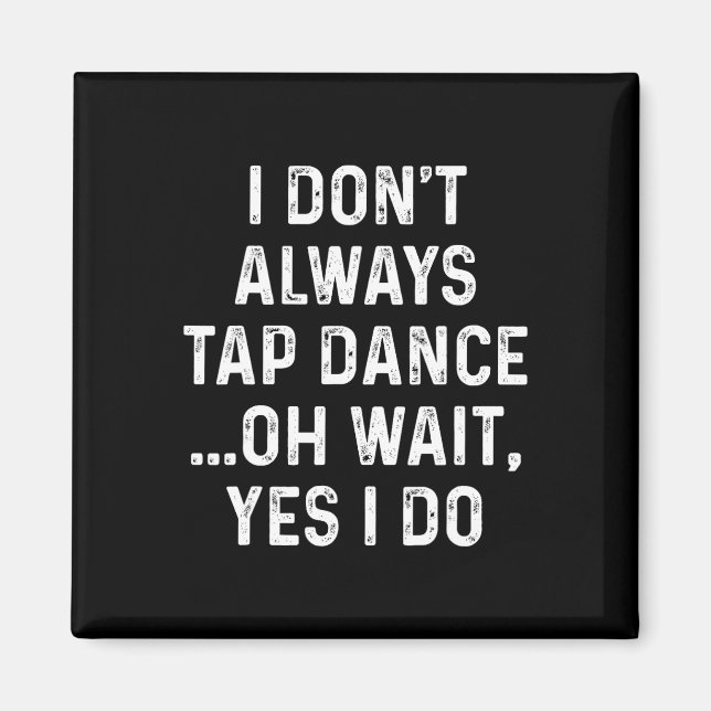 Tap Dance Shirts Jag klappar inte alltid Dance - Magnet (Framsidan)