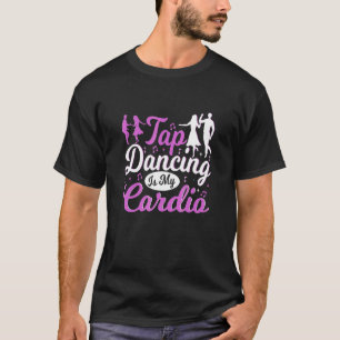 Tap Dancing är min Cardio Tap Dancer T Shirt