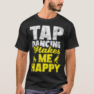 Tap Dancing gör mig Lycklig Tap Dancer Tap Dance T Shirt