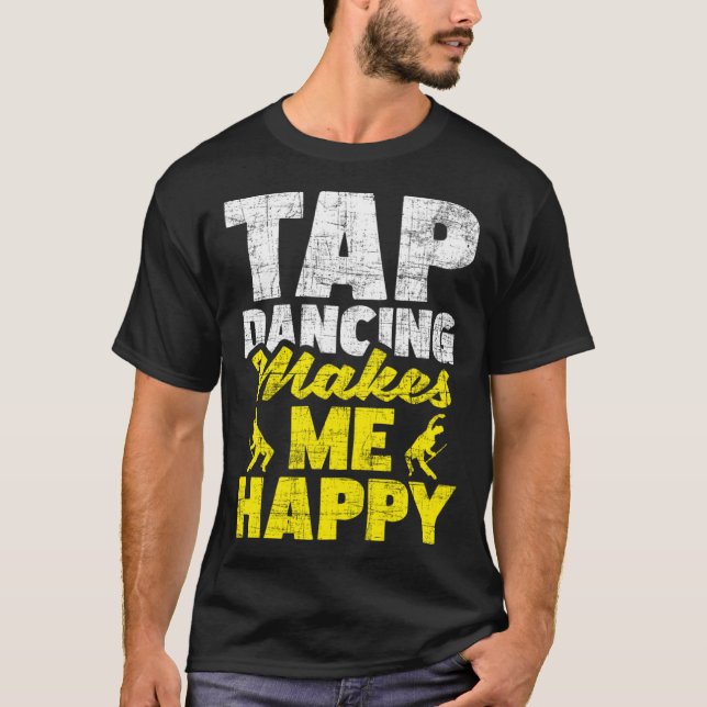 Tap Dancing gör mig Lycklig Tap Dancer Tap Dance T Shirt (Framsida)