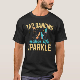 Tap Dancing Makes Life Gnistra Tap Dance Dancer T Shirt