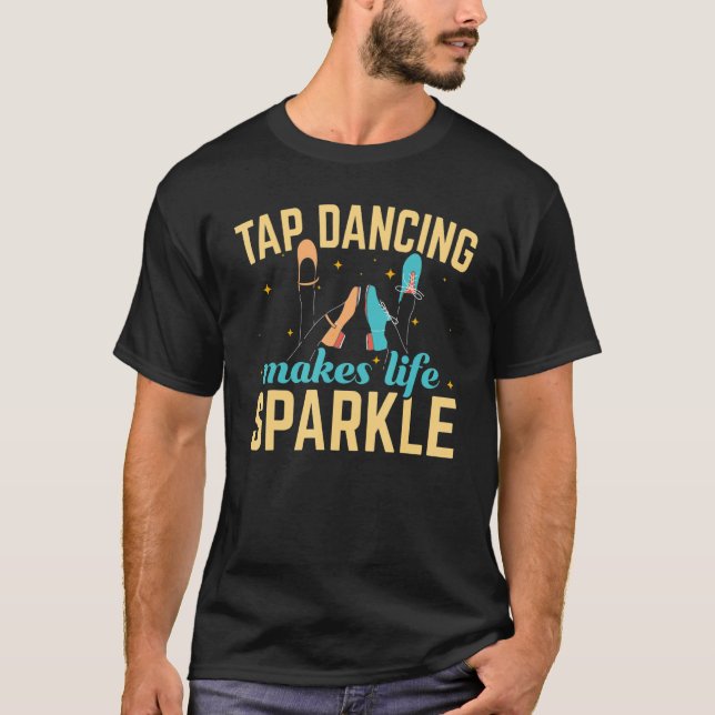 Tap Dancing Makes Life Gnistra Tap Dance Dancer T Shirt (Framsida)