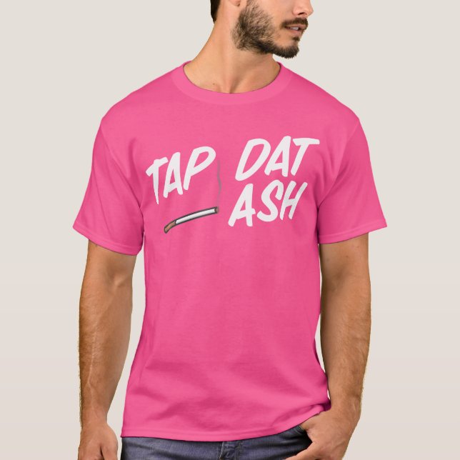 Tap Dat Ash Funny Smoking Cigarettes Vaping Cigars T Shirt (Framsida)