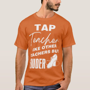 Tap Teacher som andra lärare men Louder T Shirt