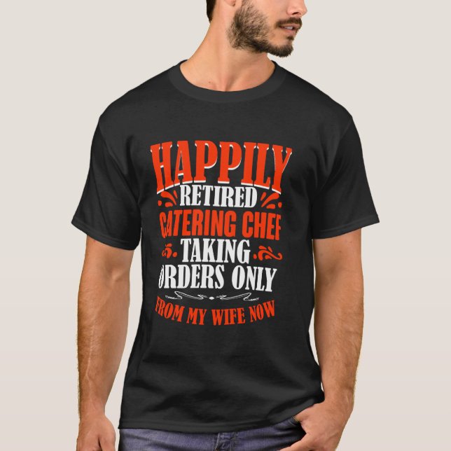 Tar Order Från Min Hustru Nu Pensionerad Catering  T Shirt (Framsida)