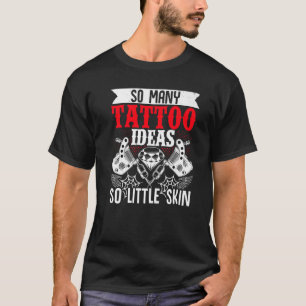 Tattoo Artist så många Tatto Ides så Little Skin T Shirt