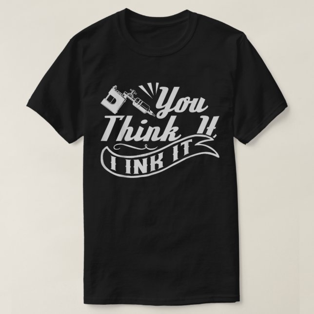 Tattoo Artist you Tänka it in Bläck it T Shirt (Design framsida)