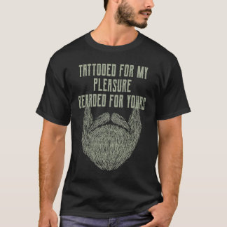 Tattooed for My Pleasure Bearded for Yours Beard   T Shirt