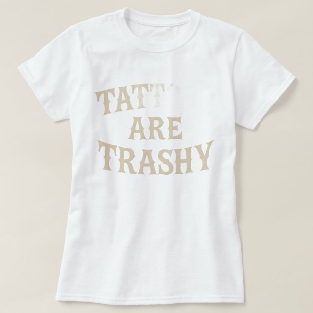 Tattoos är Trashy Funny Sarkastic Anti Tattoo T Shirt (Design framsida)
