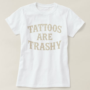 Tattoos är Trashy Funny Sarkastic Anti Tattoo T Shirt