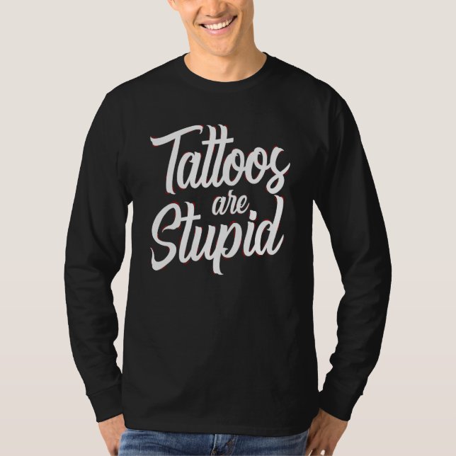 Tattoos Are Stupid  Sarcastic Saying Tattoo T Shirt (Framsida)