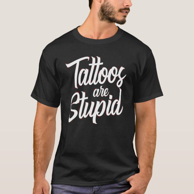 Tattoos Are Stupid  Sarcastic Saying Tattoo T Shirt (Framsida)
