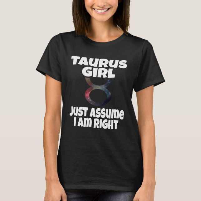 Taurus Girl Just Assume I Am Right Astrology Astro T Shirt (Framsida)