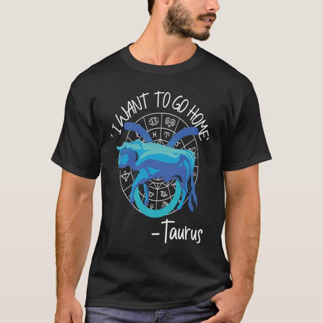 Taurus Zodiac 'I Want To Go Home' Taurus T Shirt (Framsida)