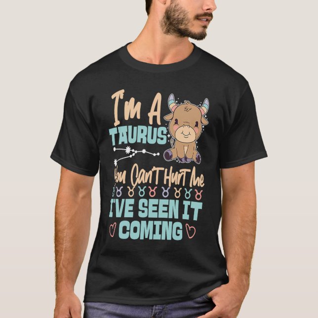 Taurus Zodiac You Can't Hurt Me I've Seen It Comin T Shirt (Framsida)