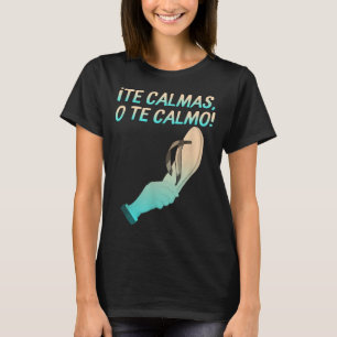 Te Calmas O Te Calmo Hispanic Spain Latina Mexiic T Shirt