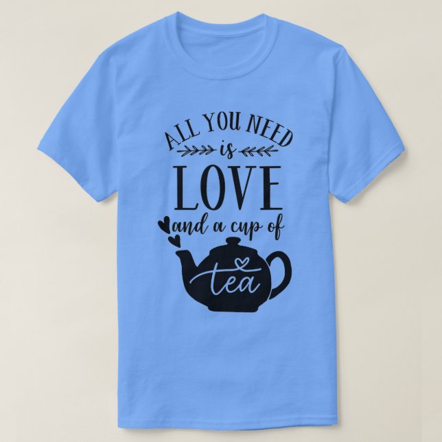 TEA ÄLSKARE TEA-utskriftALLT DU BEHÖVER ÄR TEA-pro T Shirt (Design framsida)