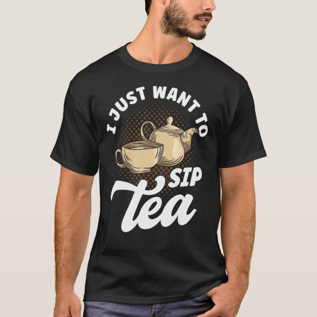 Tea Drinker Tea Citat jag bara vill sip Tea T Shirt (Framsida)