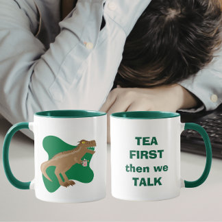 Tea First, then we talk T-Rex Mugg