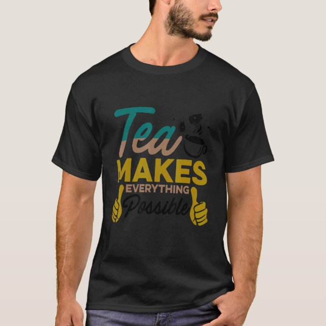 Tea gör allt möjligt för Tea att dricka tea Cu T Shirt (Framsida)
