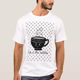Tea is the solution, tea for all times  t shirt