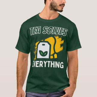 Tea löser allt som dricker Tea Be Lycklig T Shirt