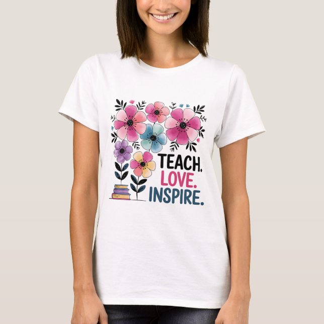 Teach Kärlek Inspire Shirt | Blommigt Lärare Tee (Framsida)