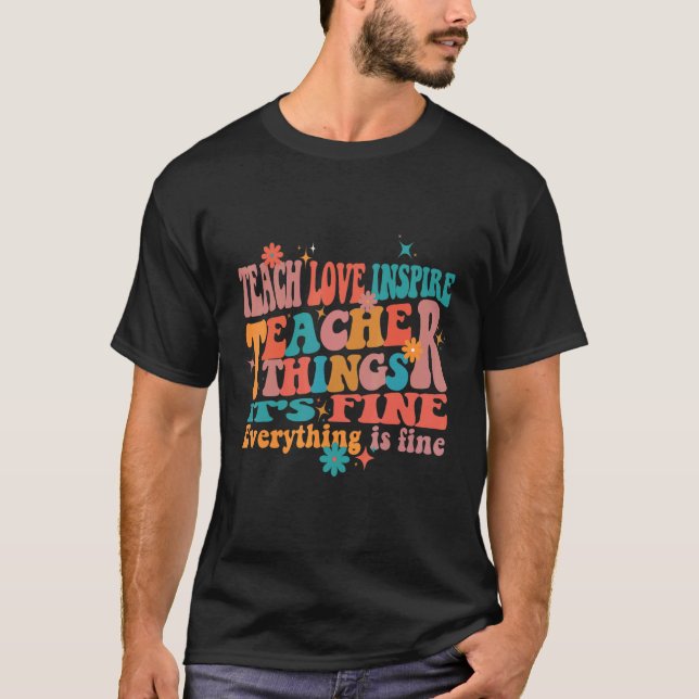 Teach Love Inspire Teacher Things It's Fine Everyt T Shirt (Framsida)