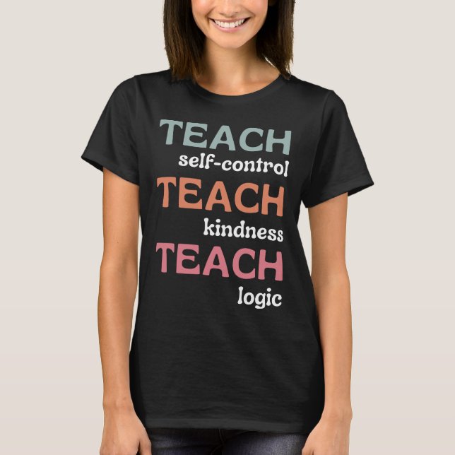 Teach självstyrande Teach Kindness Teach Logic T Shirt (Framsida)