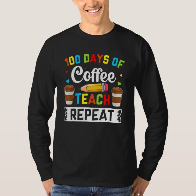 Teacher 100 Days Of Coffee Teach Repeat 100th Day  T Shirt (Framsida)