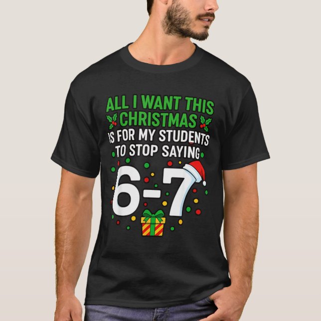 Teacher 67 All I Want This Christmas For To Stop S T Shirt (Framsida)