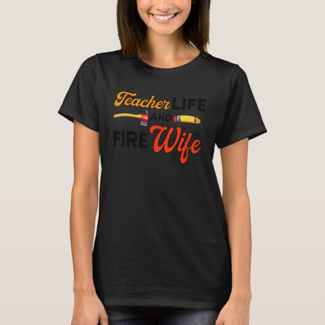 Teacher And Firefighter Wife Teacher Life Fire Wif T Shirt (Framsida)