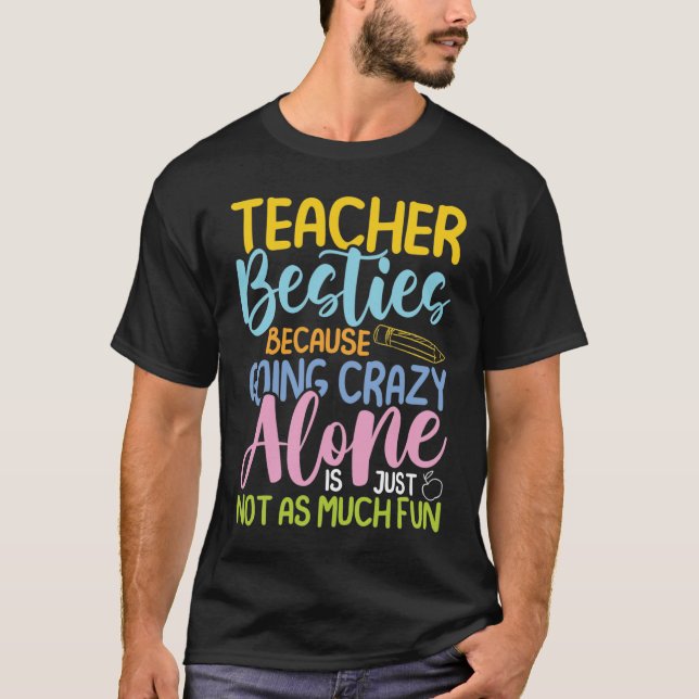 Teacher Besties Because Going Crazy Alone  T Shirt (Framsida)