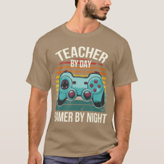 Teacher By Day Gamer By Nighteacher Life Gaming Ga T Shirt