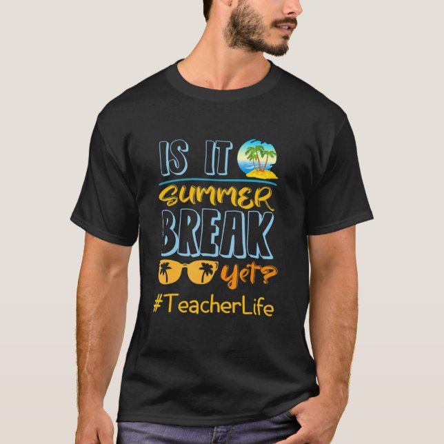Teacher End Of Year Is It Summer Break Yet  Teache T Shirt (Framsida)