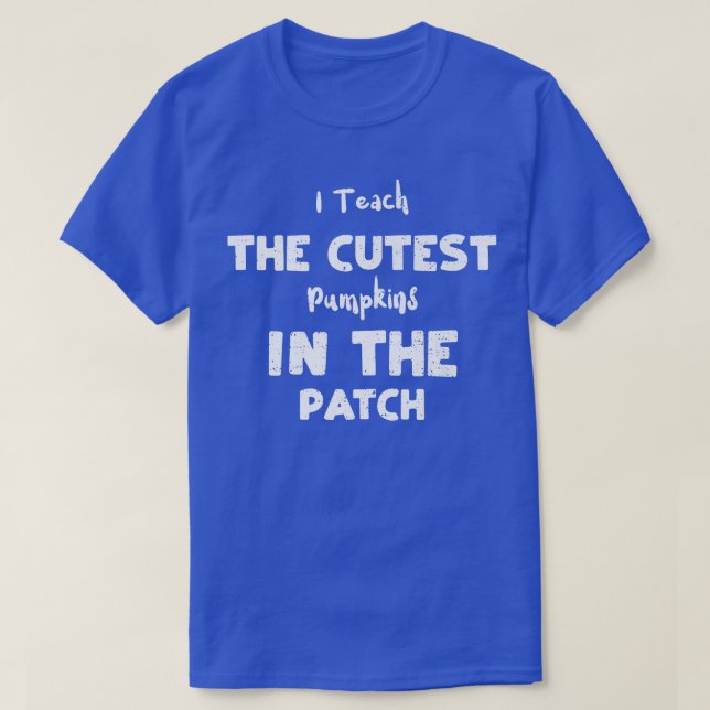 Teacher I Teach The Cutest Pumpkins In The Pat  T Shirt (Design framsida)